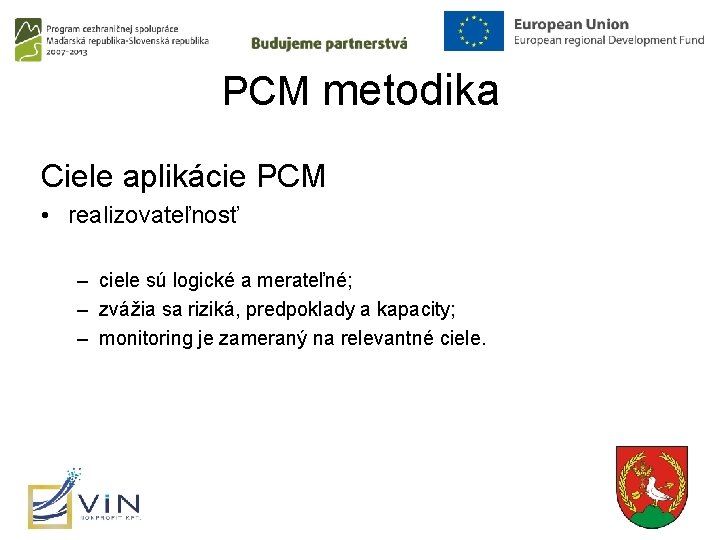 PCM metodika Ciele aplikácie PCM • realizovateľnosť – ciele sú logické a merateľné; –
