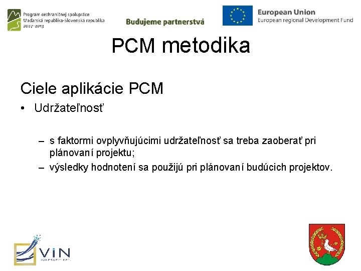PCM metodika Ciele aplikácie PCM • Udržateľnosť – s faktormi ovplyvňujúcimi udržateľnosť sa treba