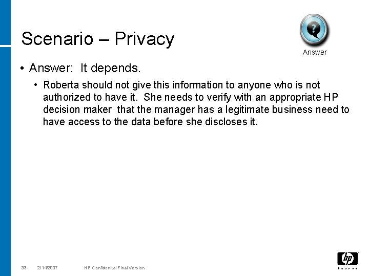 Scenario – Privacy Answer • Answer: It depends. • Roberta should not give this