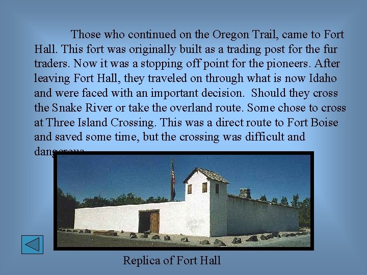 Those who continued on the Oregon Trail, came to Fort Hall. This fort was