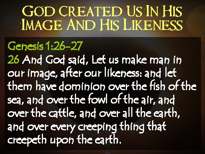 God Created Us In His Image And His Likeness Genesis 1: 26 -27 26