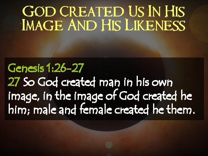 God Created Us In His Image And His Likeness Genesis 1: 26 -27 27