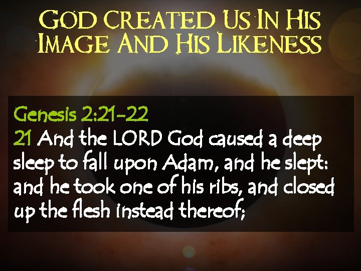 God Created Us In His Image And His Likeness Genesis 2: 21 -22 21