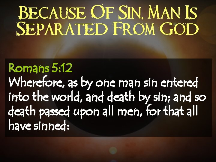 Because Of Sin, Man Is Separated From God Romans 5: 12 Wherefore, as by