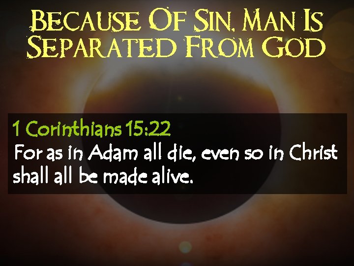 Because Of Sin, Man Is Separated From God 1 Corinthians 15: 22 For as