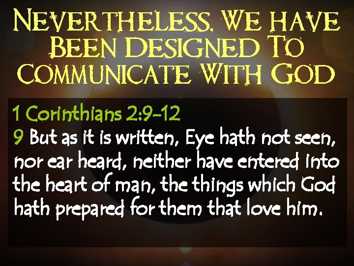 Nevertheless, We have Been Designed To Communicate With God 1 Corinthians 2: 9 -12