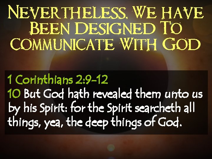 Nevertheless, We have Been Designed To Communicate With God 1 Corinthians 2: 9 -12