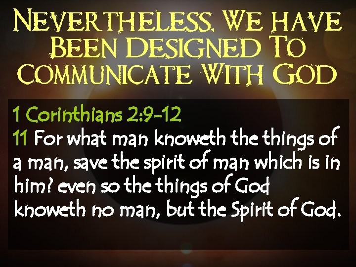 Nevertheless, We have Been Designed To Communicate With God 1 Corinthians 2: 9 -12