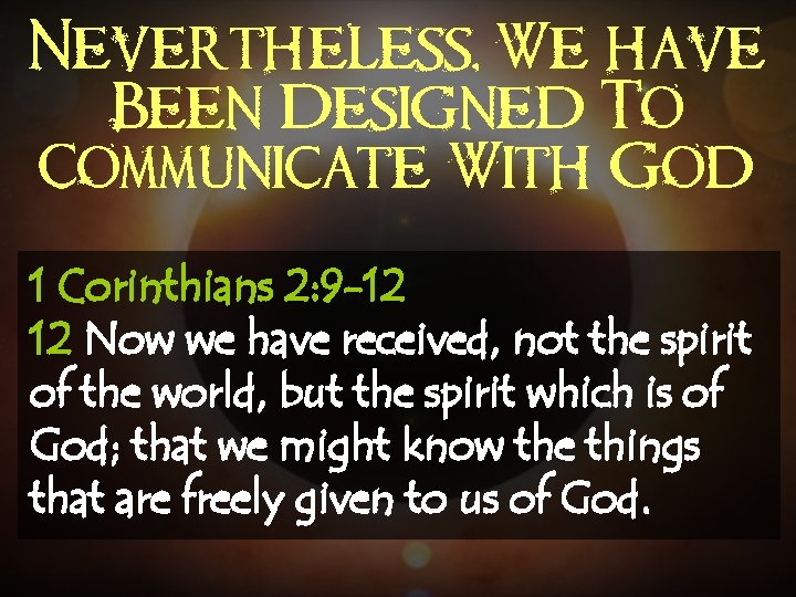 Nevertheless, We have Been Designed To Communicate With God 1 Corinthians 2: 9 -12