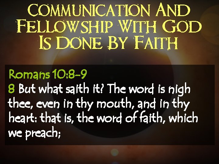 Communication And Fellowship With God Is Done By Faith Romans 10: 8 -9 8