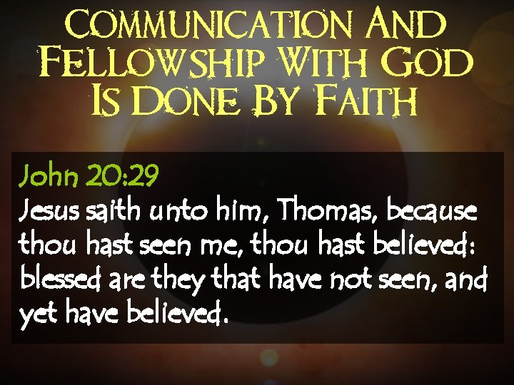 Communication And Fellowship With God Is Done By Faith John 20: 29 Jesus saith