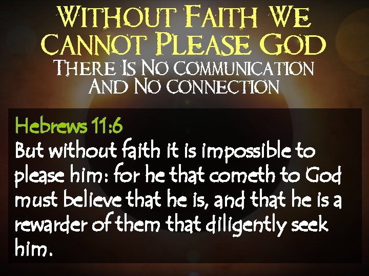 Without Faith We Cannot Please God There Is No Communication And No Connection Hebrews