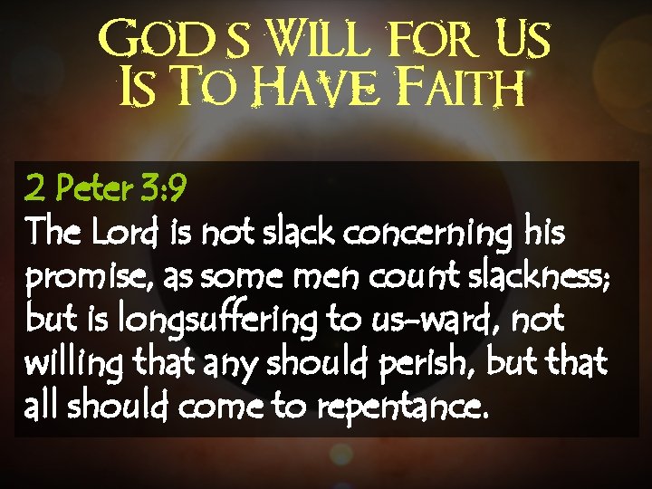 God’s Will for Us Is To Have Faith 2 Peter 3: 9 The Lord