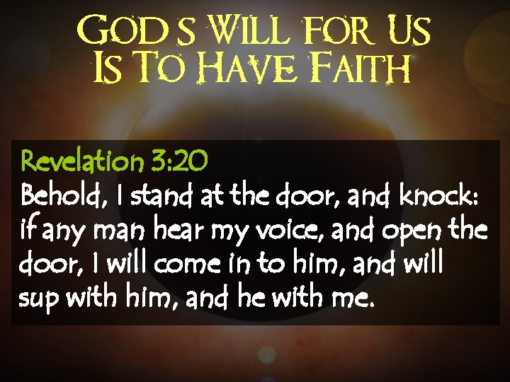 God’s Will for Us Is To Have Faith Revelation 3: 20 Behold, I stand