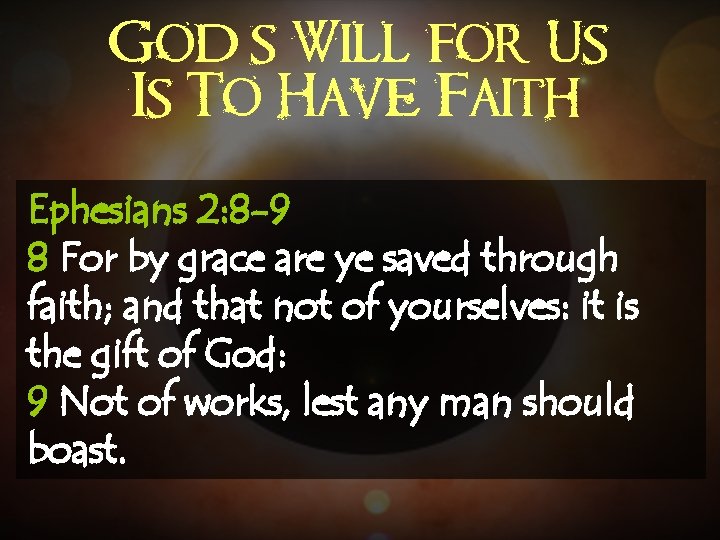 God’s Will for Us Is To Have Faith Ephesians 2: 8 -9 8 For