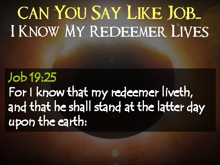 Can You Say Like Job. . . I Know My Redeemer Lives Job 19: