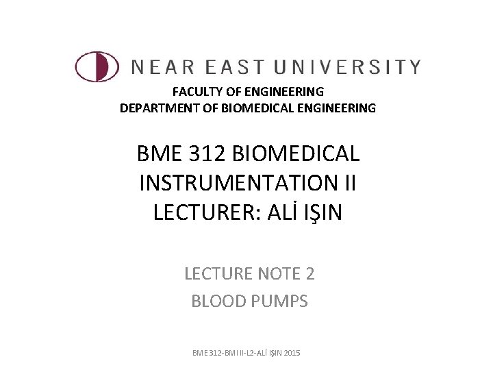 FACULTY OF ENGINEERING DEPARTMENT OF BIOMEDICAL ENGINEERING BME 312 BIOMEDICAL INSTRUMENTATION II LECTURER: ALİ