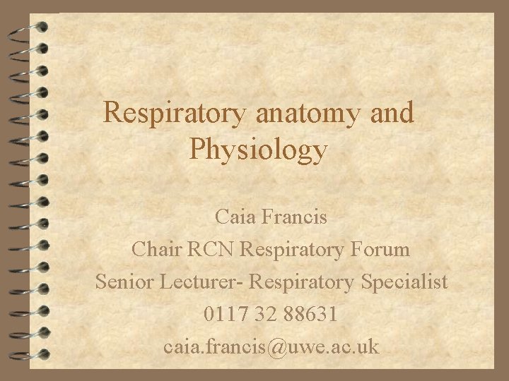 Respiratory anatomy and Physiology Caia Francis Chair RCN Respiratory Forum Senior Lecturer- Respiratory Specialist