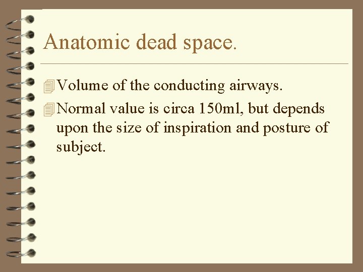 Anatomic dead space. 4 Volume of the conducting airways. 4 Normal value is circa