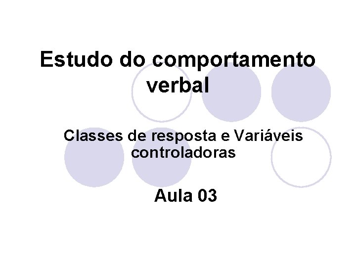 Estudo do comportamento verbal Classes de resposta e Variáveis controladoras Aula 03 