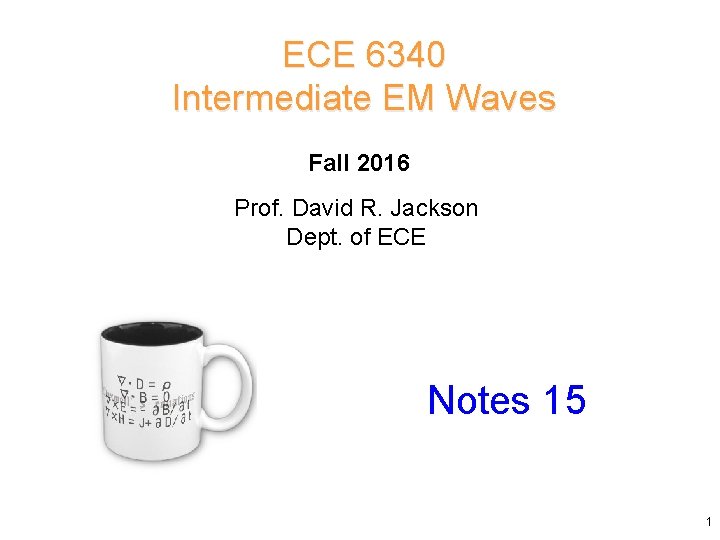 ECE 6340 Intermediate EM Waves Fall 2016 Prof. David R. Jackson Dept. of ECE