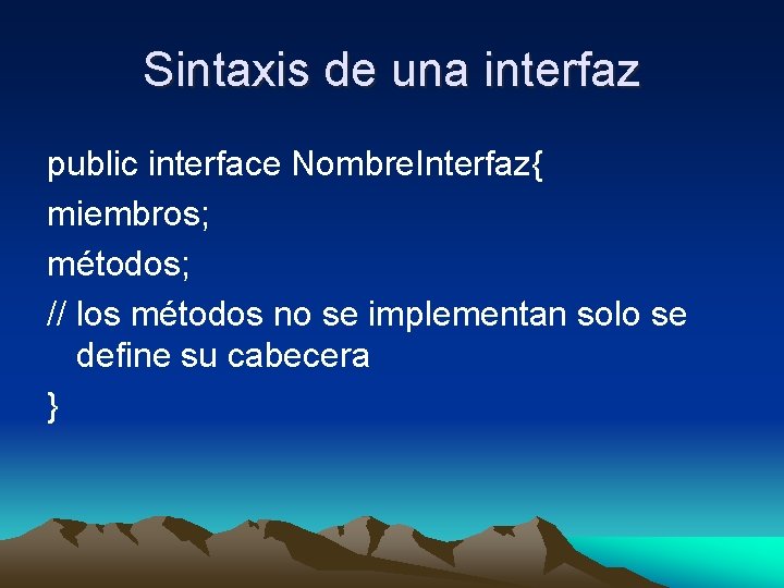 Sintaxis de una interfaz public interface Nombre. Interfaz{ miembros; métodos; // los métodos no