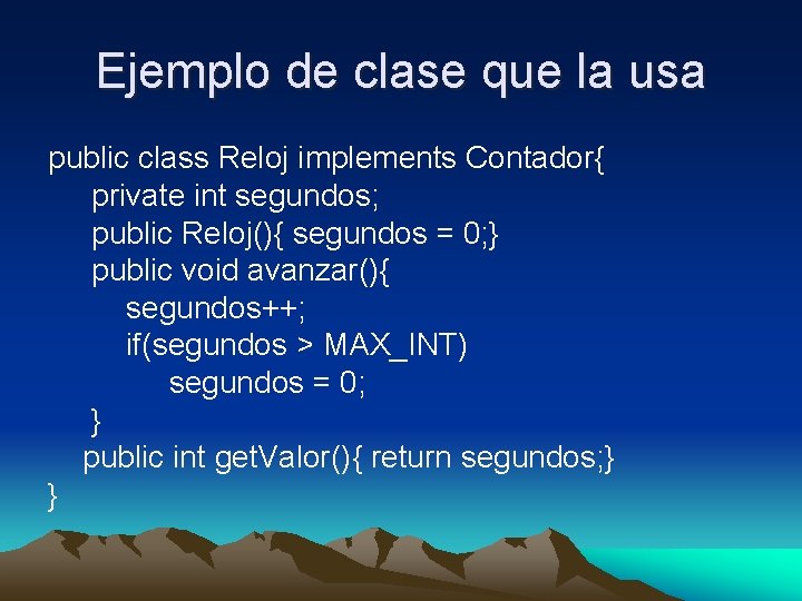 Ejemplo de clase que la usa public class Reloj implements Contador{ private int segundos;