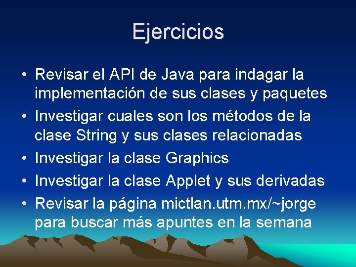 Ejercicios • Revisar el API de Java para indagar la implementación de sus clases