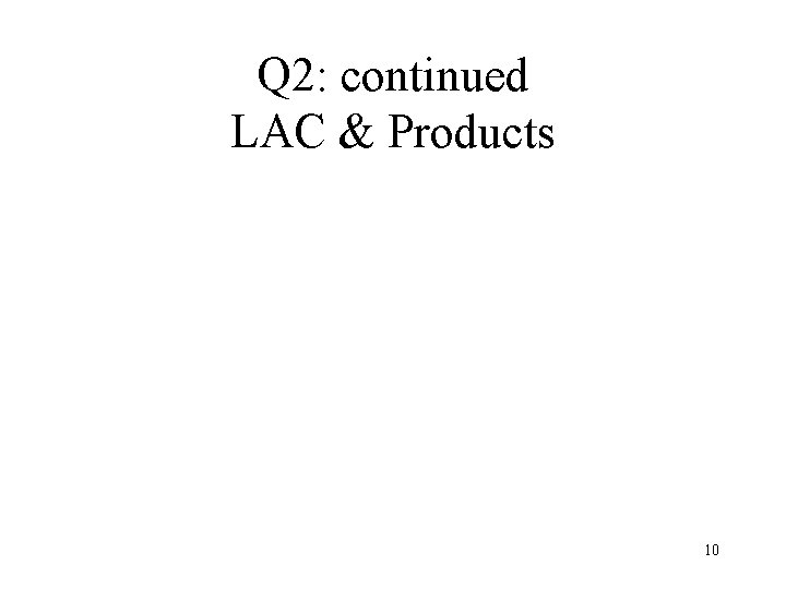 Q 2: continued LAC & Products 10 