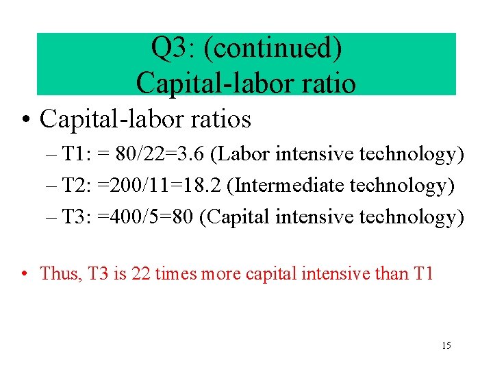 Q 3: (continued) Capital-labor ratio • Capital-labor ratios – T 1: = 80/22=3. 6