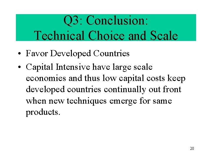 Q 3: Conclusion: Technical Choice and Scale • Favor Developed Countries • Capital Intensive