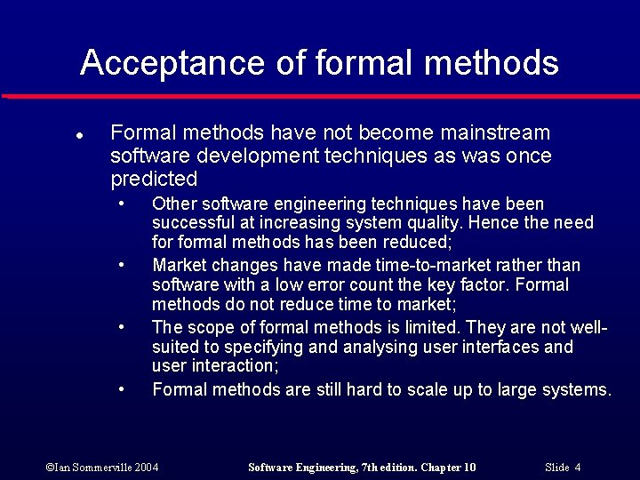 Acceptance of formal methods l Formal methods have not become mainstream software development techniques