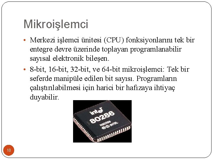Mikroişlemci • Merkezi işlemci ünitesi (CPU) fonksiyonlarını tek bir entegre devre üzerinde toplayan programlanabilir