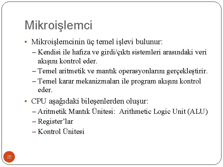 Mikroişlemci • Mikroişlemcinin üç temel işlevi bulunur: – Kendisi ile hafıza ve girdi/çıktı sistemleri