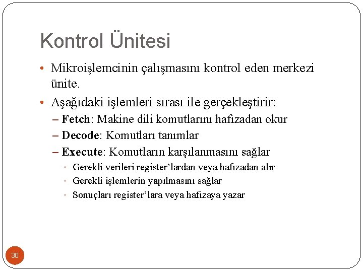 Kontrol Ünitesi • Mikroişlemcinin çalışmasını kontrol eden merkezi ünite. • Aşağıdaki işlemleri sırası ile