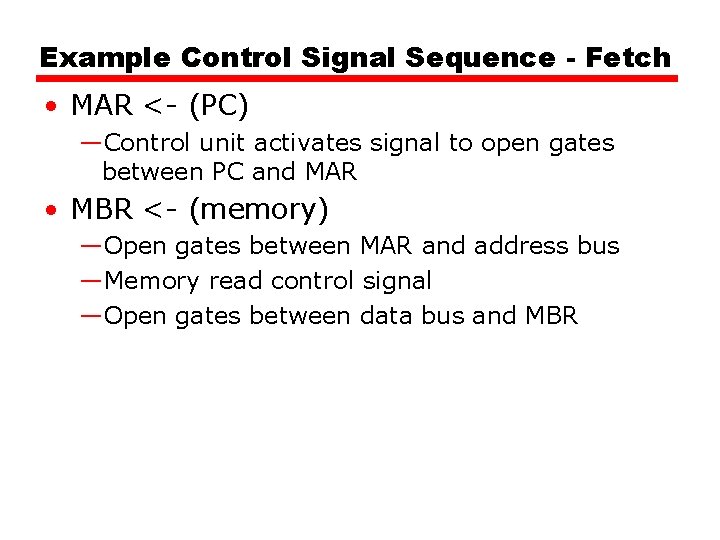 Example Control Signal Sequence - Fetch • MAR <- (PC) —Control unit activates signal