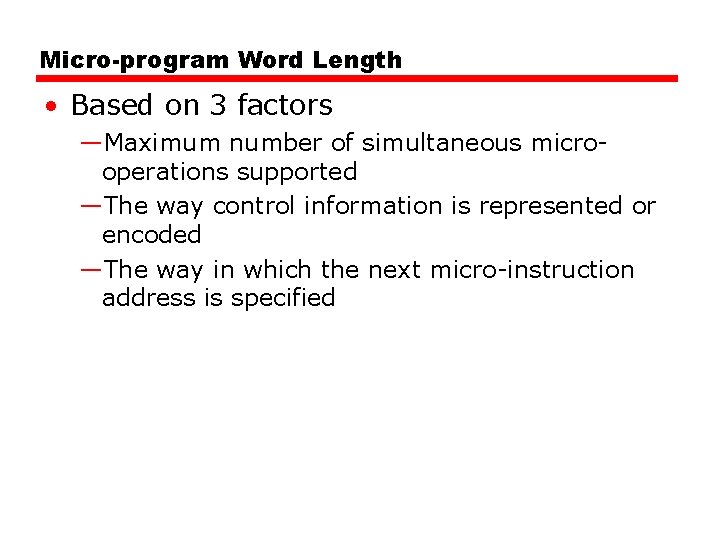 Micro-program Word Length • Based on 3 factors —Maximum number of simultaneous microoperations supported