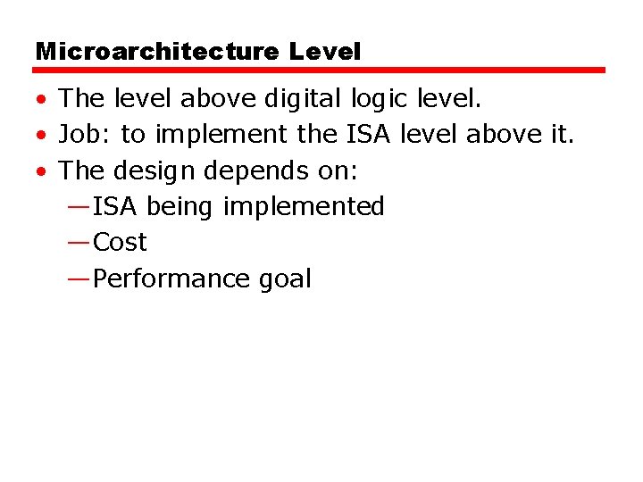 Microarchitecture Level • The level above digital logic level. • Job: to implement the