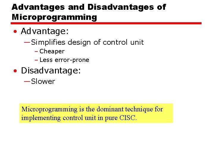 Advantages and Disadvantages of Microprogramming • Advantage: —Simplifies design of control unit – Cheaper