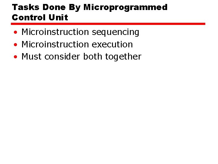 Tasks Done By Microprogrammed Control Unit • Microinstruction sequencing • Microinstruction execution • Must