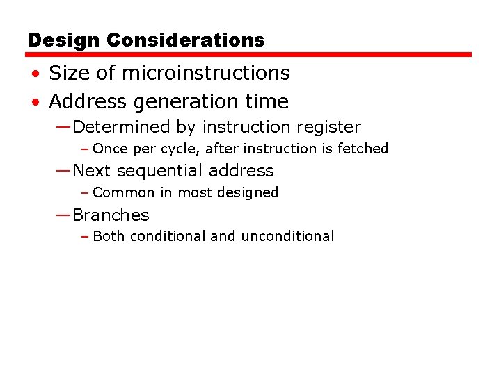 Design Considerations • Size of microinstructions • Address generation time —Determined by instruction register