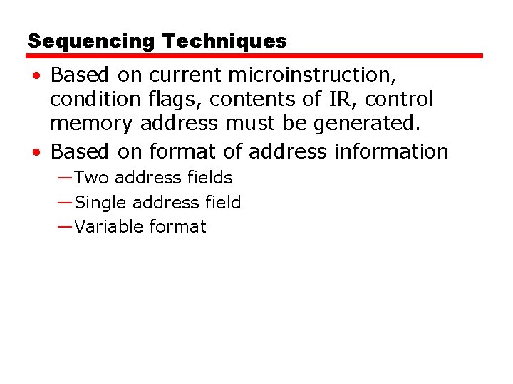 Sequencing Techniques • Based on current microinstruction, condition flags, contents of IR, control memory