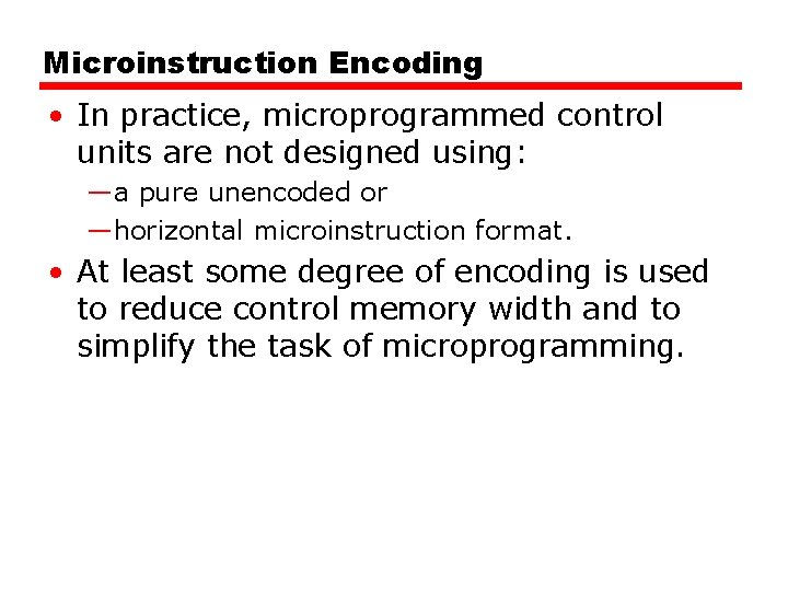 Microinstruction Encoding • In practice, microprogrammed control units are not designed using: —a pure