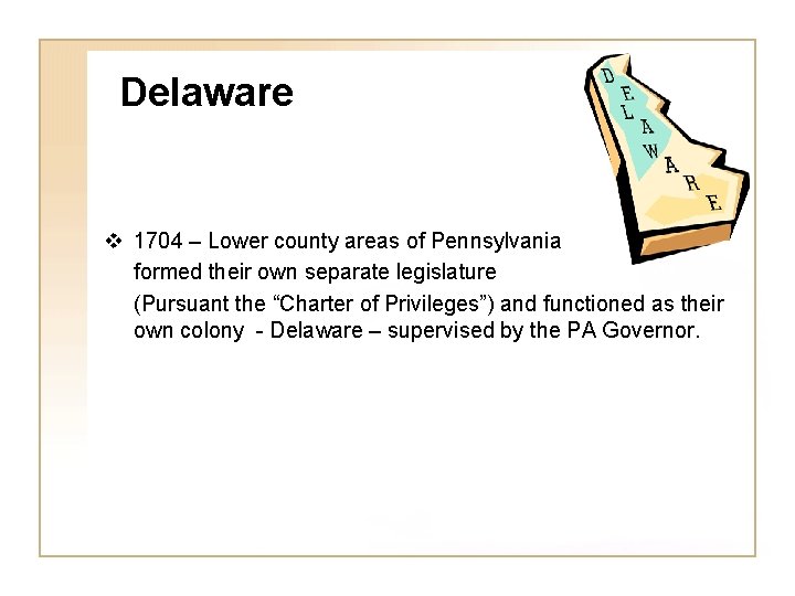 Delaware v 1704 – Lower county areas of Pennsylvania formed their own separate legislature