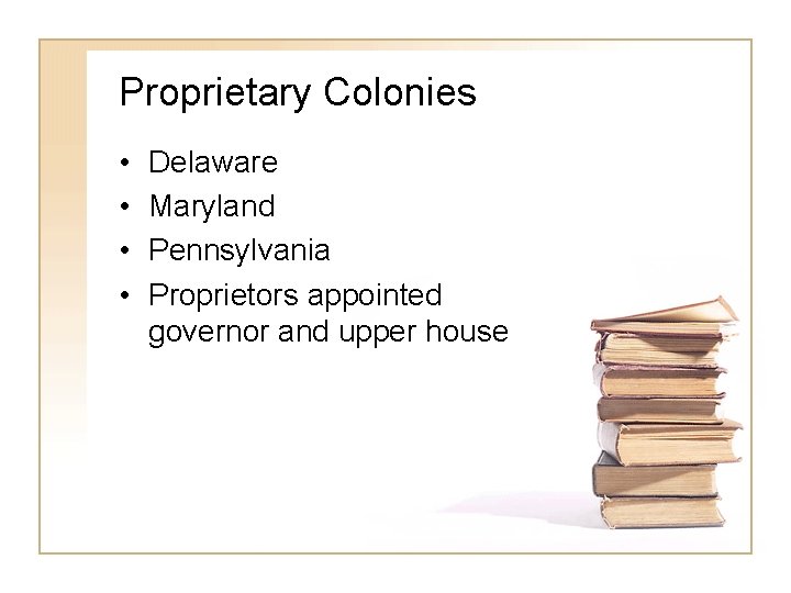 Proprietary Colonies • • Delaware Maryland Pennsylvania Proprietors appointed governor and upper house 