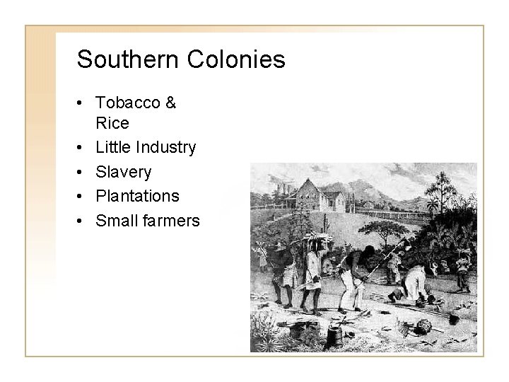 Southern Colonies • Tobacco & Rice • Little Industry • Slavery • Plantations •