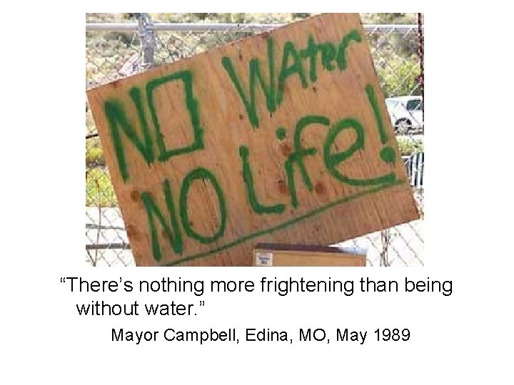 “There’s nothing more frightening than being without water. ” Mayor Campbell, Edina, MO, May