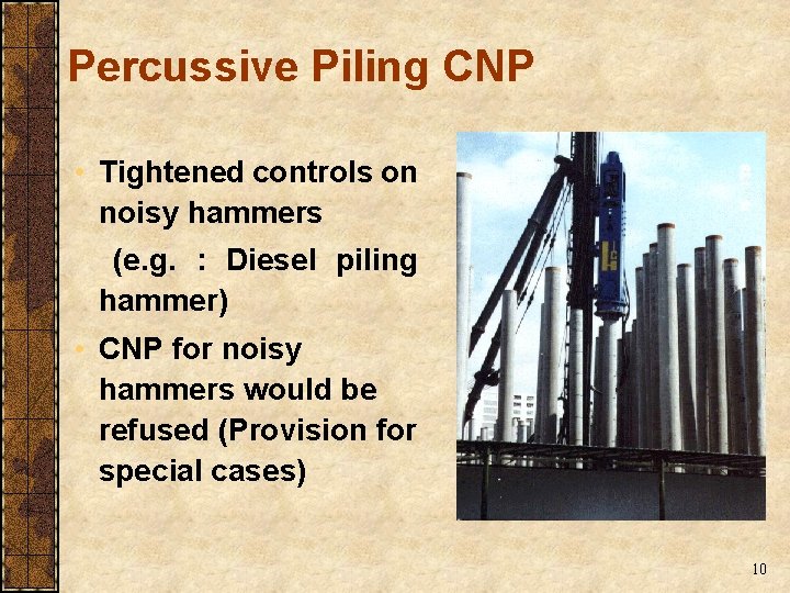 Percussive Piling CNP • Tightened controls on noisy hammers (e. g. : Diesel piling Percussive Piling CNP • Tightened controls on noisy hammers (e. g. : Diesel piling