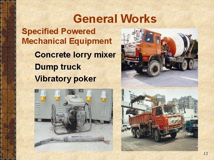 General Works Specified Powered Mechanical Equipment • Concrete lorry mixer • Dump truck • General Works Specified Powered Mechanical Equipment • Concrete lorry mixer • Dump truck •
