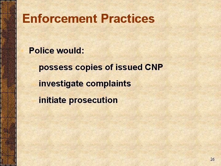 Enforcement Practices • Police would: – possess copies of issued CNP – investigate complaints Enforcement Practices • Police would: – possess copies of issued CNP – investigate complaints